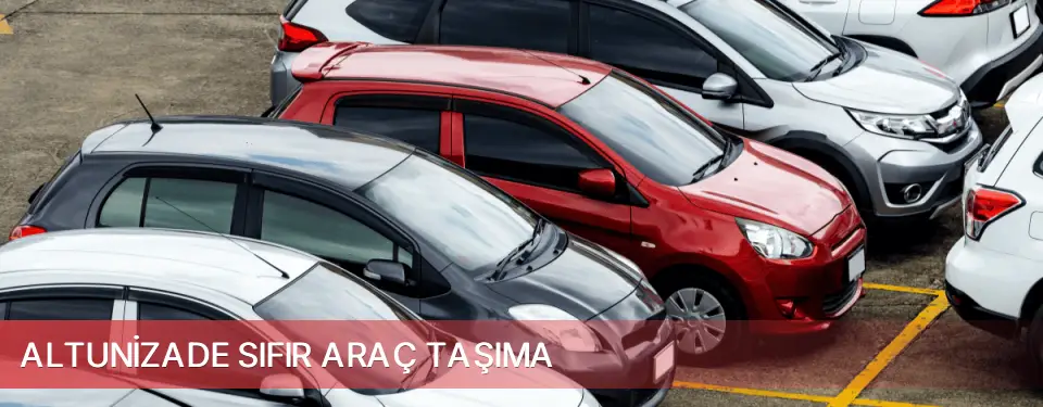 Altunizade İlçemi Sıfır Araç Taşıma